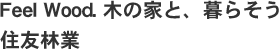 Feel Wood. 木の家と、暮らそう　住友林業